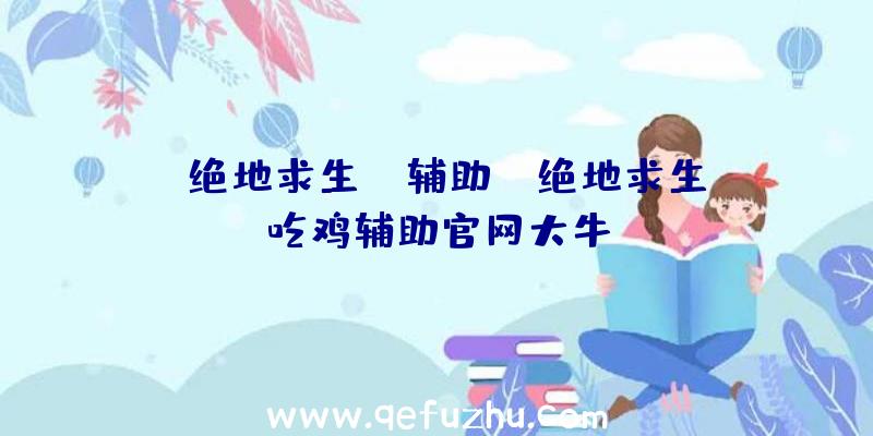 「绝地求生TV辅助」|绝地求生吃鸡辅助官网大牛